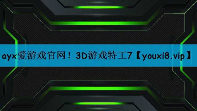 ayx爱游戏官网！3D游戏特工7