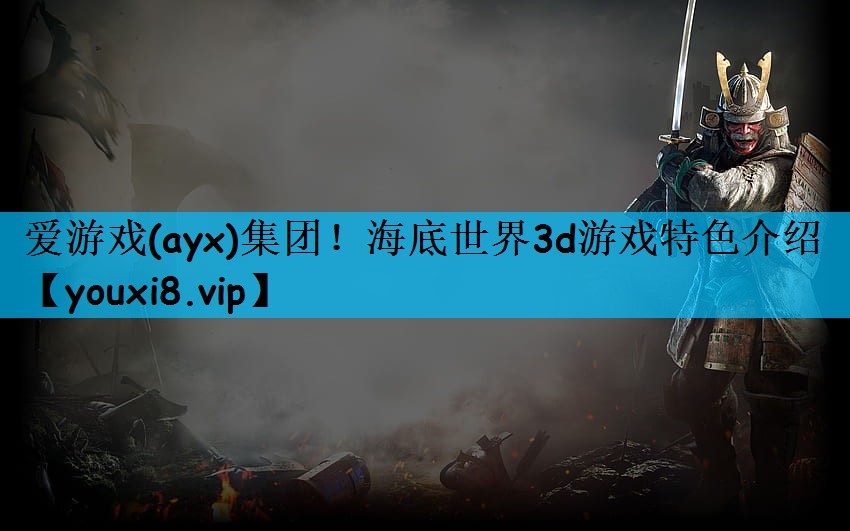 爱游戏(ayx)集团！海底世界3d游戏特色介绍