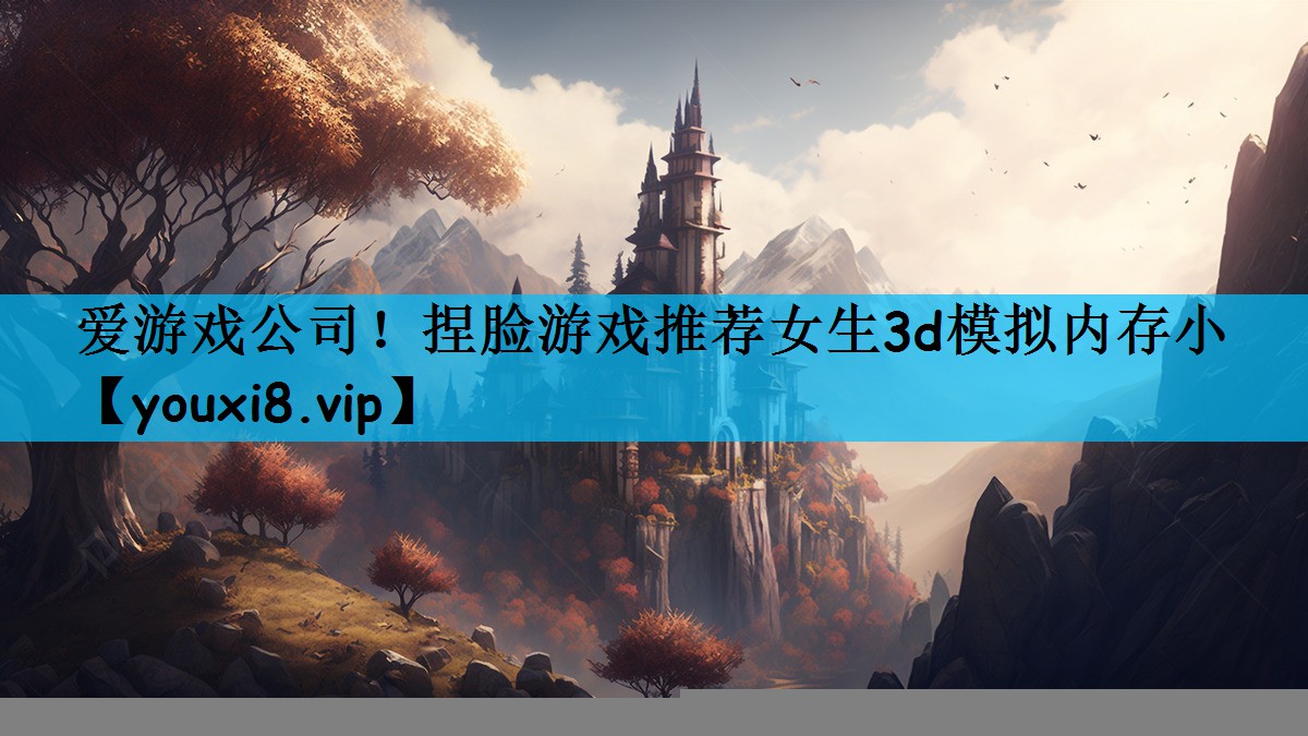爱游戏公司！捏脸游戏推荐女生3d模拟内存小
