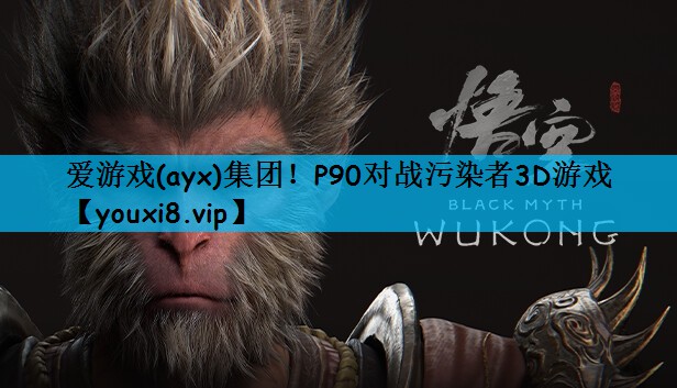 爱游戏(ayx)集团！P90对战污染者3D游戏