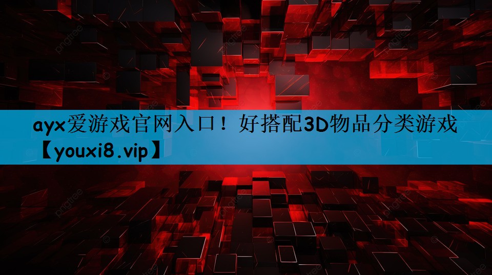 ayx爱游戏官网入口！好搭配3D物品分类游戏