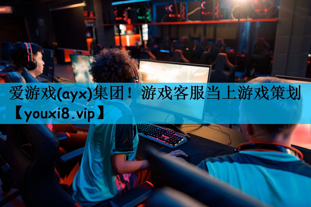 <strong>爱游戏(ayx)集团！游戏客服当</strong>