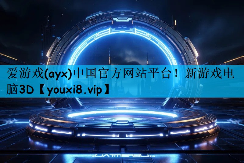 爱游戏(ayx)中国官方网站平台