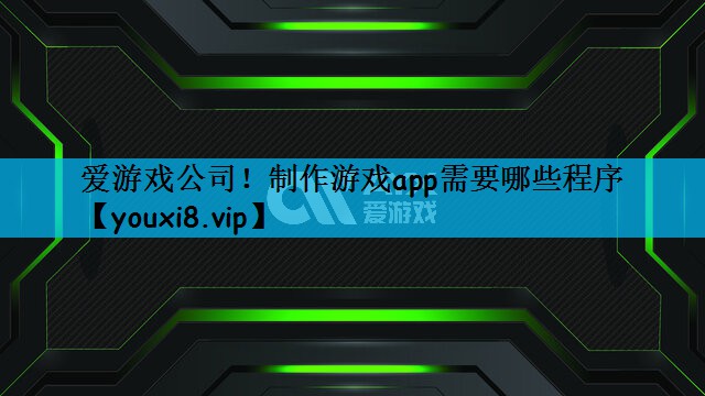 制作游戏app需要哪些程序 制作游戏app需要哪些程序