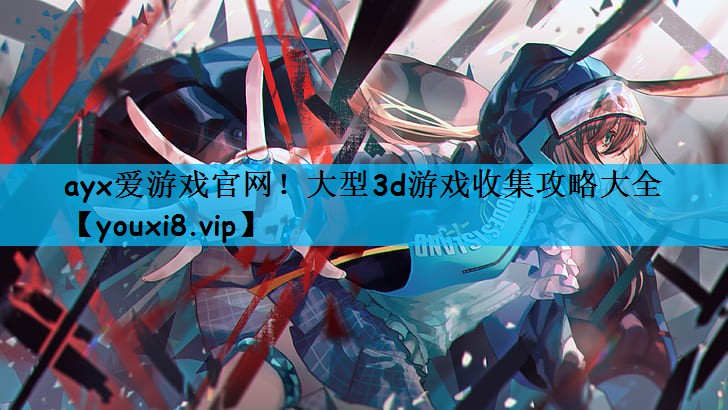 大型3d游戏收集攻略大全
