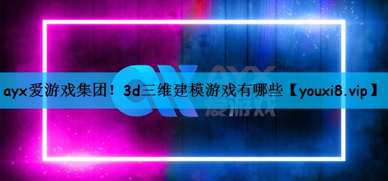 3d三维建模游戏有哪些