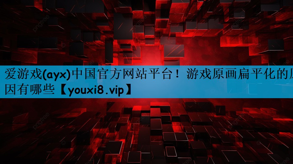 游戏原画扁平化的原因有哪些